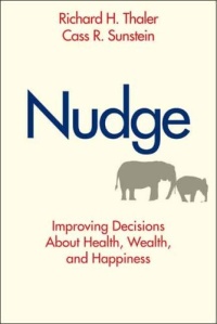 Richard H. Thaler, Cass R. Sunstein Nudge: Improving Decisions About Health, Wealth, and Happiness